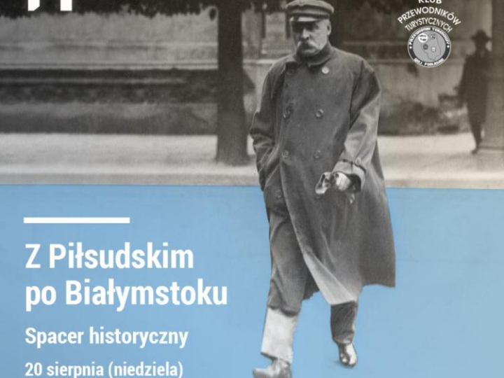 Spacer historyczny „Piłsudski - honorowy obywatel Białegostoku”